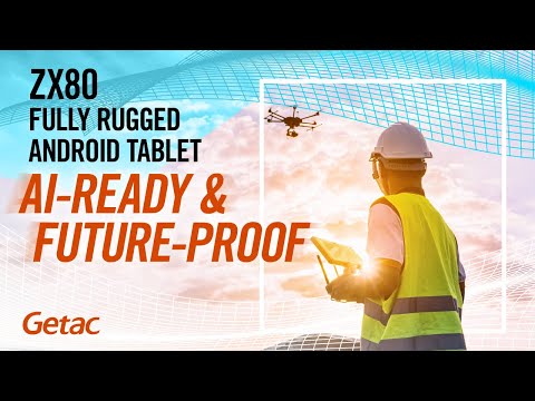 ZX80 Android Tablet Redefines Mobility & Boosts Field Productivity | Getac